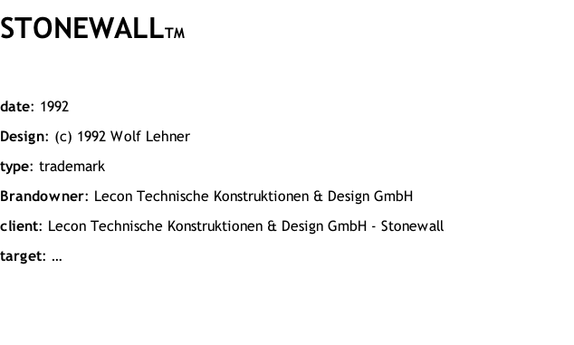 STONEWALLTM  date: 1992 Design: (c) 1992 Wolf Lehner type: trademark Brandowner: Lecon Technische Konstruktionen & Design GmbH client: Lecon Technische Konstruktionen & Design GmbH - Stonewall target: …